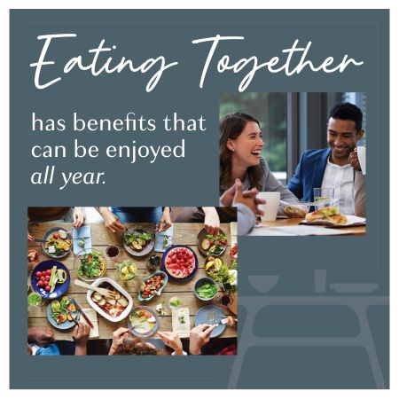 Eating together has benefits that can be enjoyed all year. Images of two people eating together and an overhead image of a table with food.